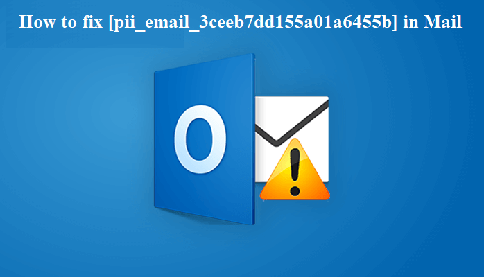 How to fix [pii_email_3ceeb7dd155a01a6455b] in Mail
