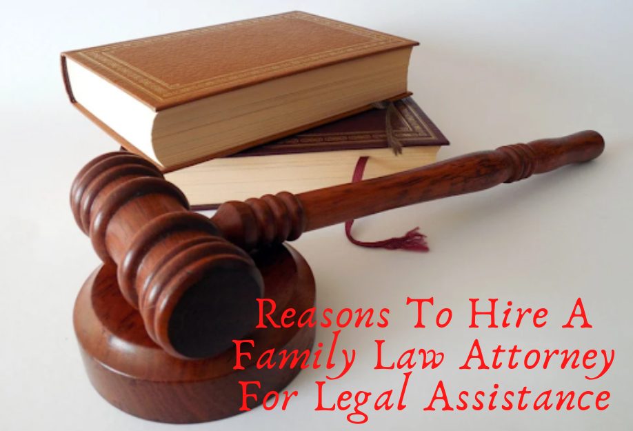 Reasons To Hire A Family Law Attorney For Legal Assistance