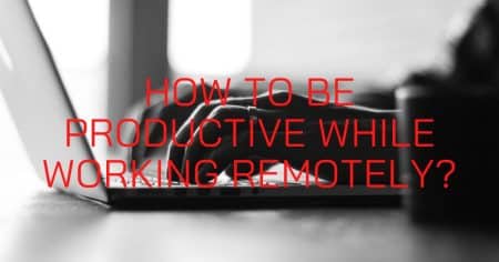 How to Be Productive While Working Remotely?