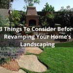 3 Things To Consider Before Revamping Your Home’s Landscaping