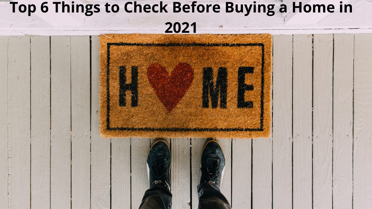 Top 6 Things to Check Before Buying a Home in 2021