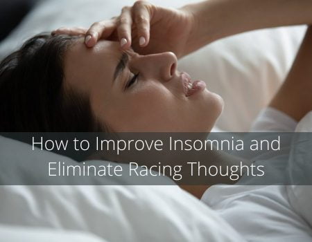 How to Improve Insomnia and Eliminate Racing Thoughts