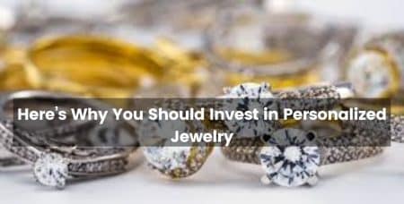 Here’s Why You Should Invest in Personalized Jewelry