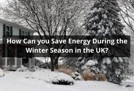 How Can you Save Energy During the Winter Season in the UK?