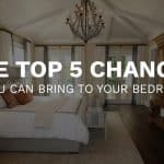 The Top 5 Changes You Can Bring To Your Bedroom
