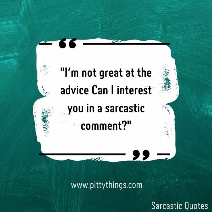 "I'm not great at the advice Can I interest you in a sarcastic comment?"