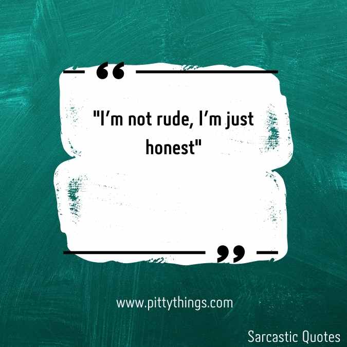 "I'm not rude, I'm just honest"