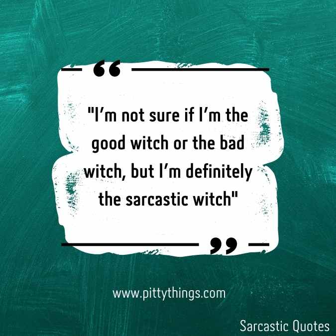 "I'm not sure if I'm the good witch or the bad witch, but I'm definitely the sarcastic witch"