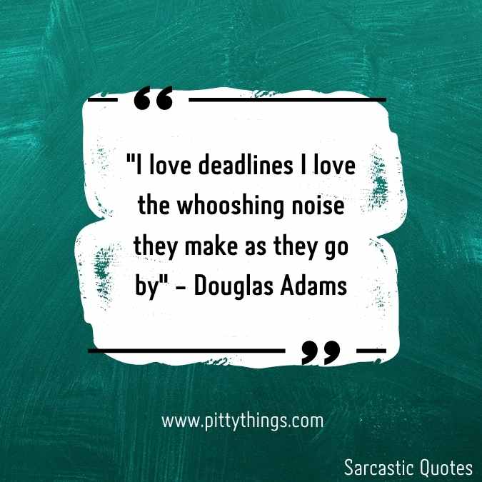 "I love deadlines I love the whooshing noise they make as they go by" - Sarcastic Quote by Douglas Adams 