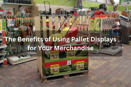 The Benefits of Using Pallet Displays for Your Merchandise