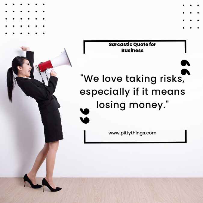 "We love taking risks, especially if it means losing money."