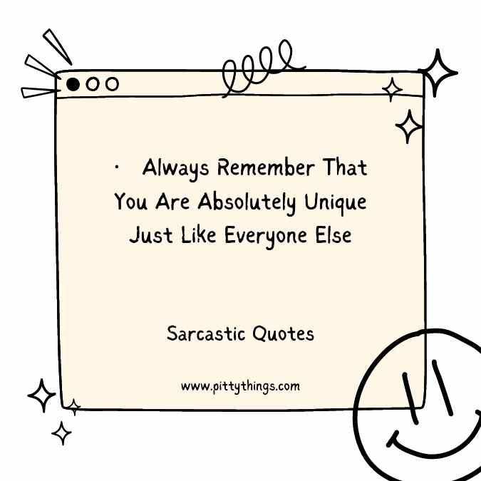 Always Remember That You Are Absolutely Unique Just Like Everyone Else