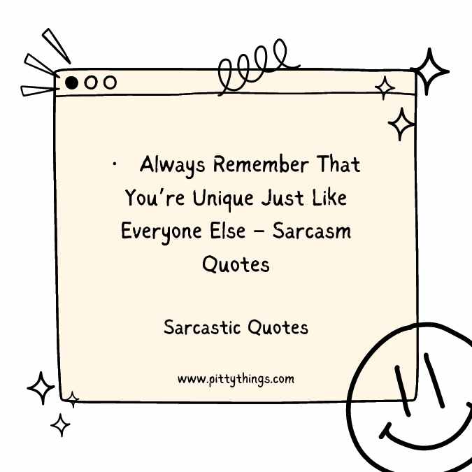 Always Remember That You’re Unique Just Like Everyone Else – Sarcasm Quotes