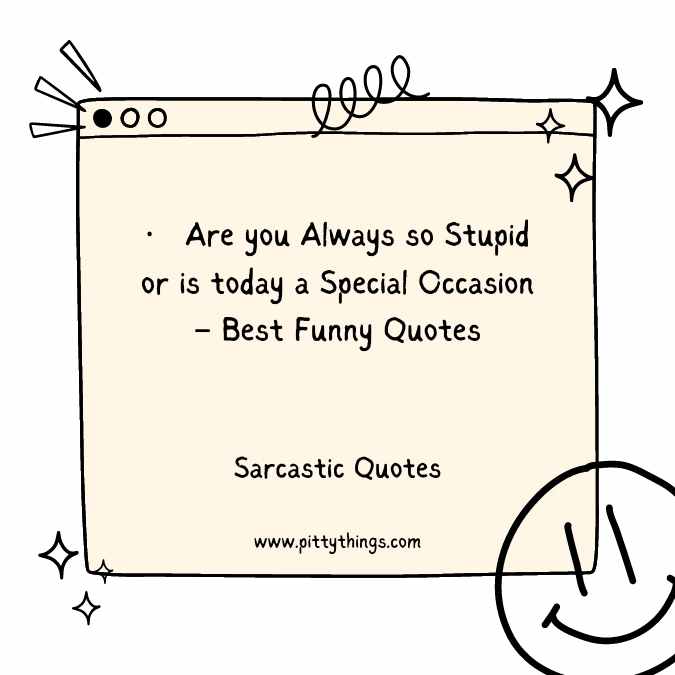 Are you Always so Stupid or is today a Special Occasion – Best Funny Quotes
