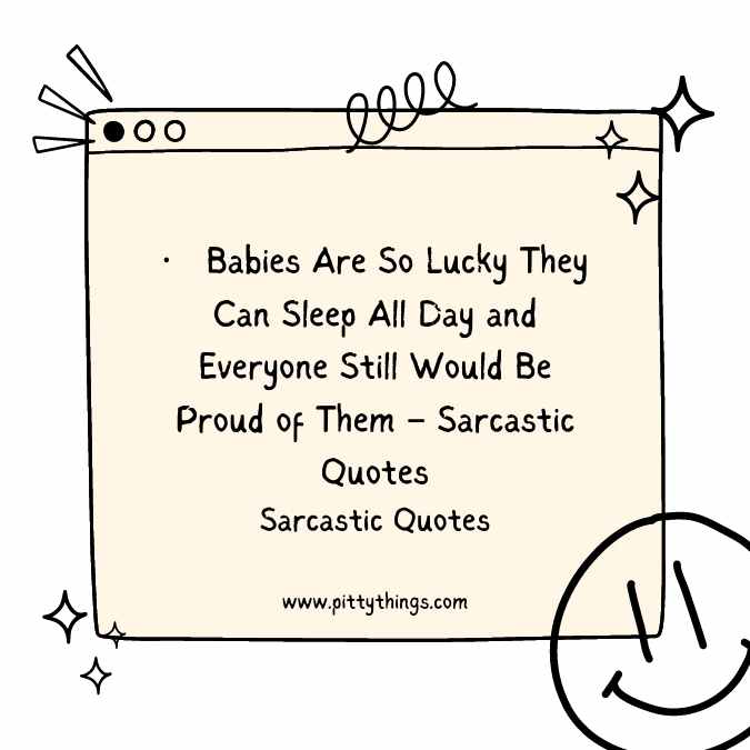 Babies Are So Lucky They Can Sleep All Day and Everyone Still Would Be Proud of Them – Best Sarcastic Quotes