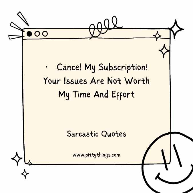 Cancel My Subscription! Your Issues Are Not Worth My Time And Effort