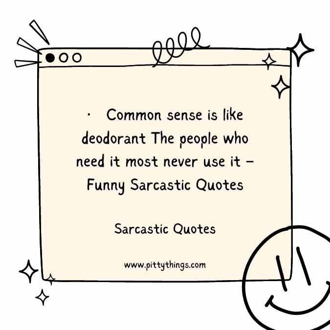 Common sense is like deodorant The people who need it most never use it – Funny Sarcastic Quotes