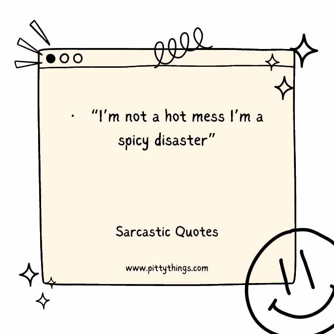 “I’m not a hot mess I’m a spicy disaster”