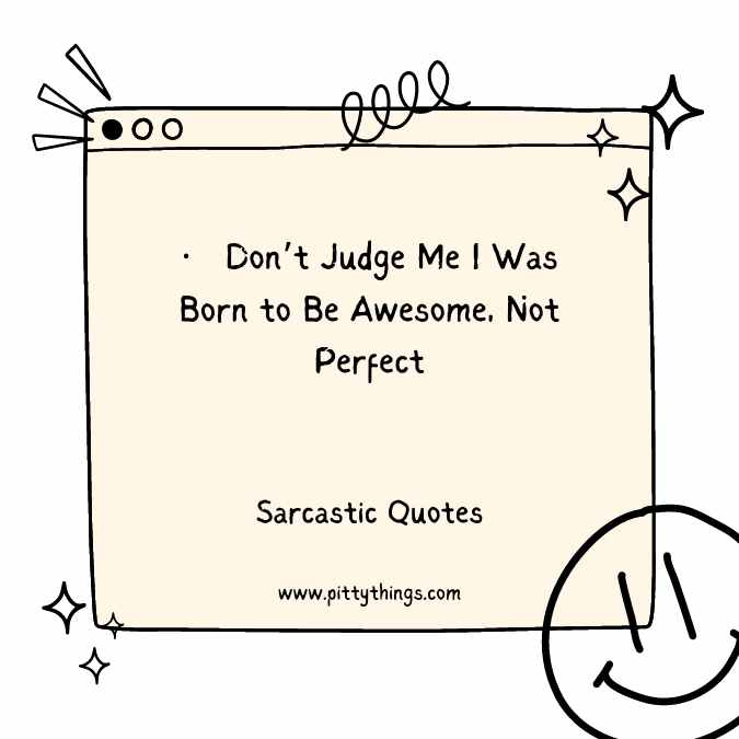 Don’t Judge Me I Was Born to Be Awesome, Not Perfect