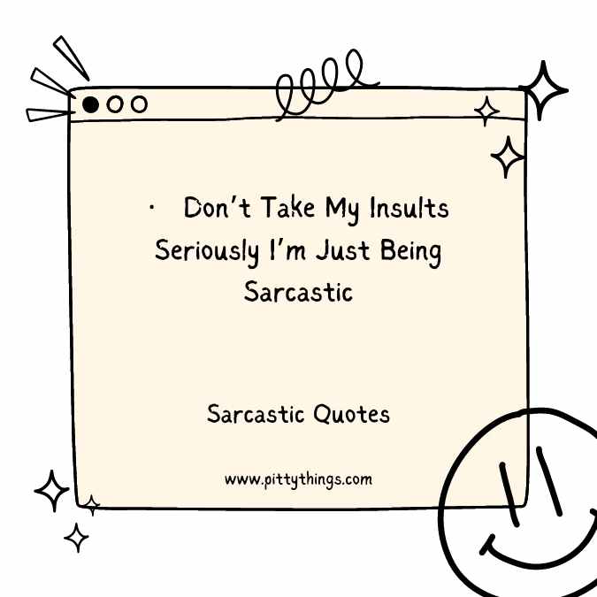 Don’t Take My Insults Seriously I’m Just Being Sarcastic