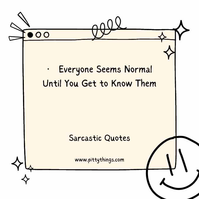 Everyone Seems Normal Until You Get to Know Them