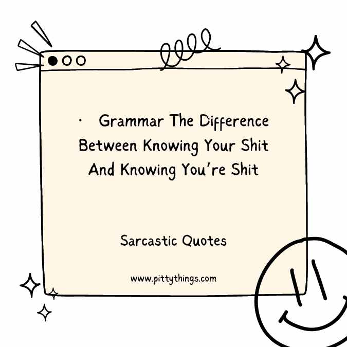 Grammar The Difference Between Knowing Your Shit And Knowing You’re Shit