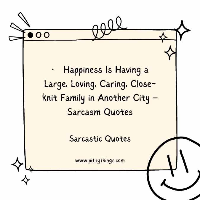 Happiness Is Having a Large, Loving, Caring, Close-knit Family in Another City – Sarcasm Quotes
