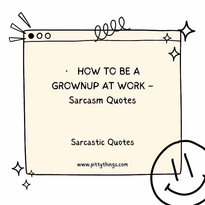 HOW TO BE A GROWNUP AT WORK – Sarcasm Quotes