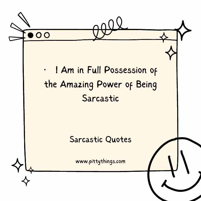 I Am in Full Possession of the Amazing Power of Being Sarcastic