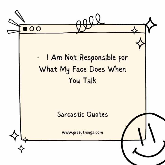 I Am Not Responsible for What My Face Does When You Talk