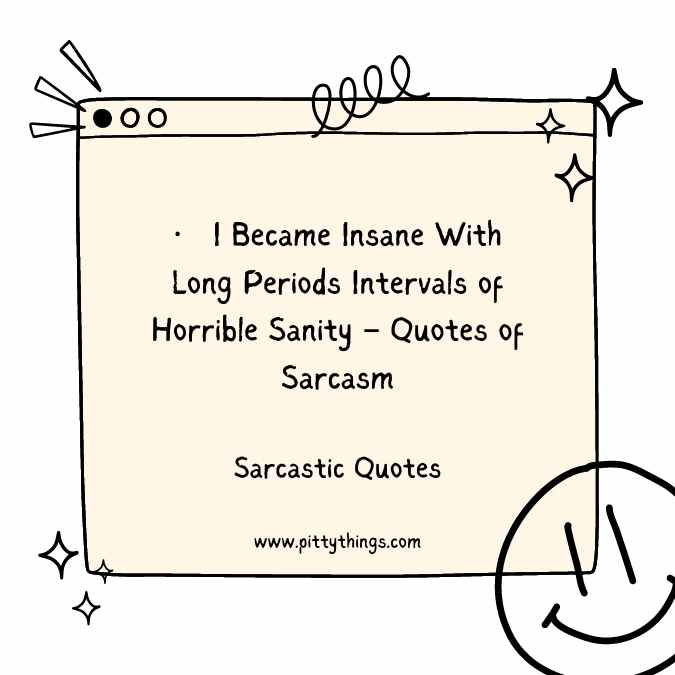 I Became Insane With Long Periods Intervals of Horrible Sanity – Quotes of Sarcasm