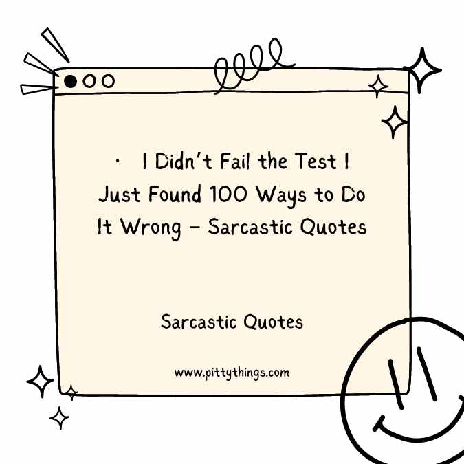 I Didn’t Fail the Test I Just Found 100 Ways to Do It Wrong – Sarcastic Quotes