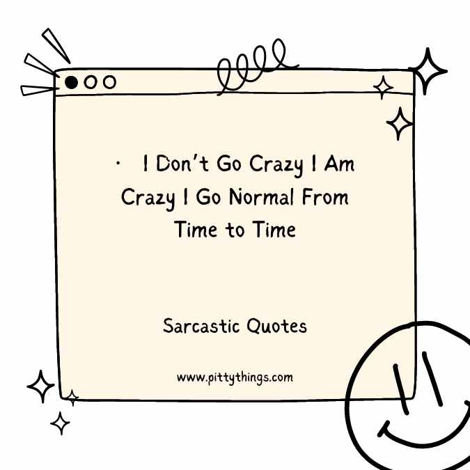 I Don’t Go Crazy I Am Crazy I Go Normal From Time to Time