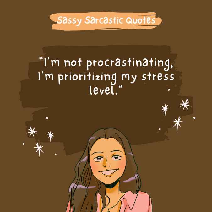 "I'm not procrastinating, I'm prioritizing my stress level."