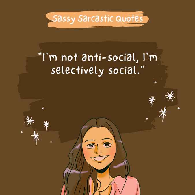 "I'm not anti-social, I'm selectively social."