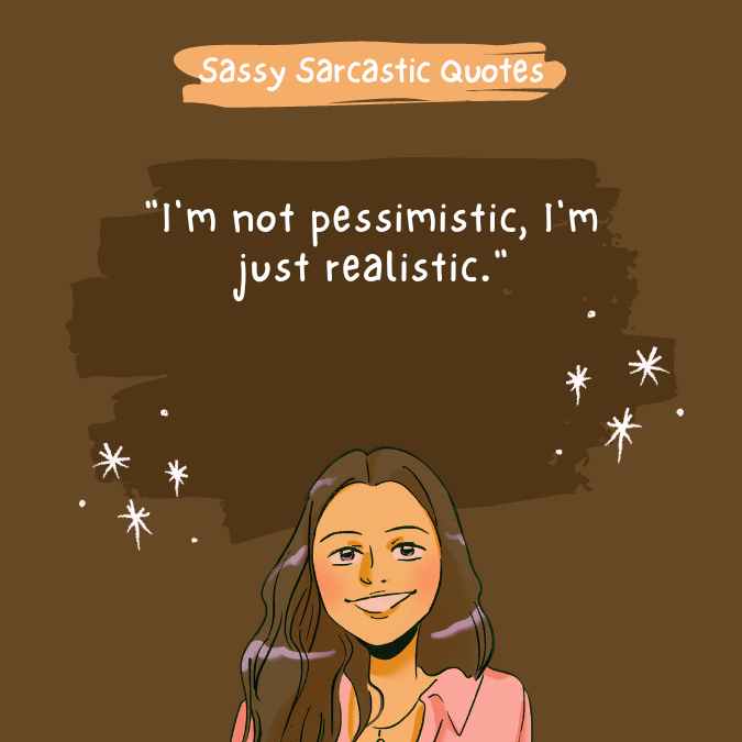 "I'm not pessimistic, I'm just realistic."