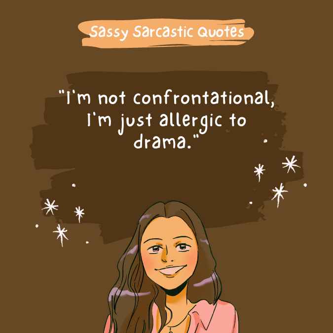 "I'm not confrontational, I'm just allergic to drama."