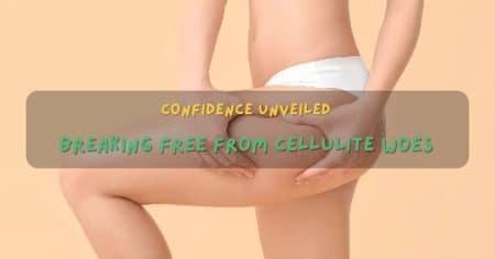 Breaking Free from Cellulite Woes