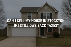 Can I Sell My House in Stockton If I Still Owe Back Taxes