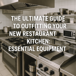 The Ultimate Guide to Outfitting Your New Restaurant Kitchen Essential Equipment
