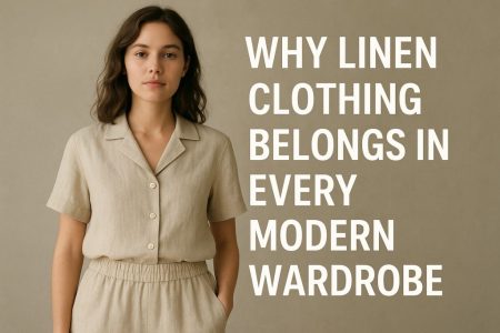 Why Linen Clothing Belongs in Every Modern Wardrobe Linen Clothing Belongs