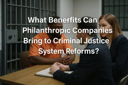 Philanthropic Companies Bring to Criminal Justice System Reforms