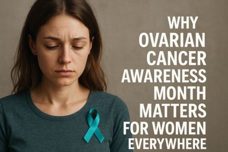 Why Ovarian Cancer Awareness Month Matters for Women Everywhere Why Ovarian Cancer Awareness Month Matters for Women Everywhere